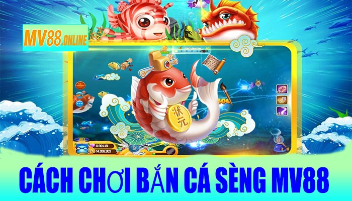 Cách Chơi Bắn Cá Sèng MV88
