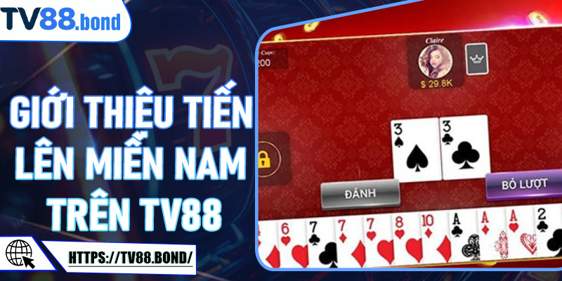 Giới thiệu Tiến Lên Miền Nam trên TV88