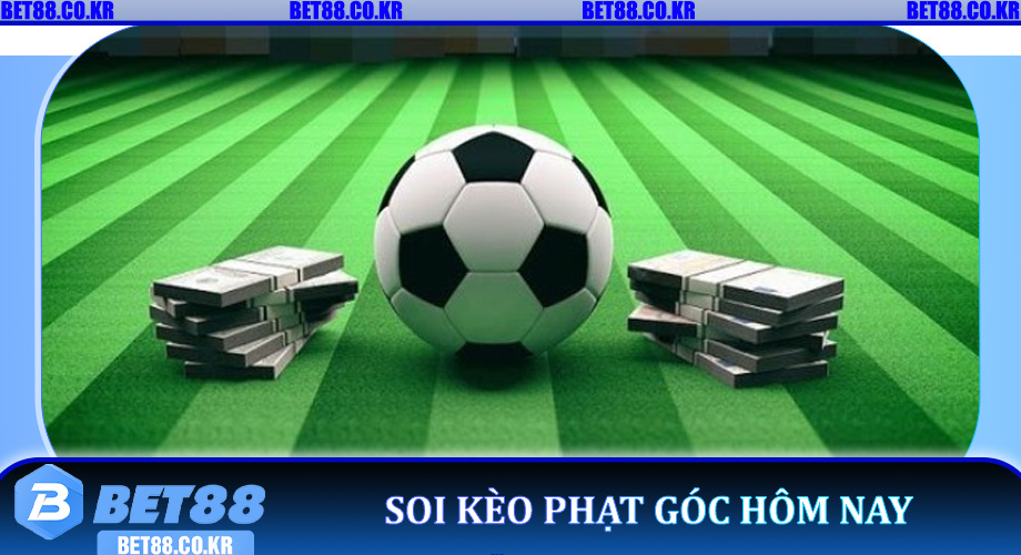 Soi kèo phạt góc hôm nay – Bí quyết cá cược chuẩn cao thủ trên Bet88