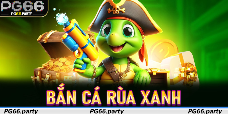 Bắn Cá Rùa Xanh - 4 Bí Kíp Săn Thưởng Hiệu Quả Dành Cho Người Mới Trên PG66