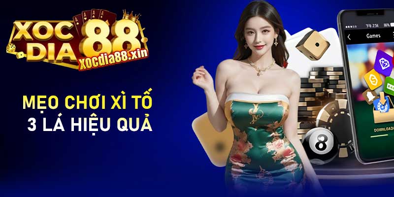 Mẹo chơi Xì tố 3 lá hiệu quả trên xocdia88